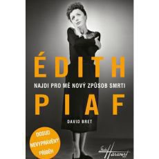 Édith Piaf - Najdi pro mě nový způsob smrti - Dosud nevyprávěný příběh