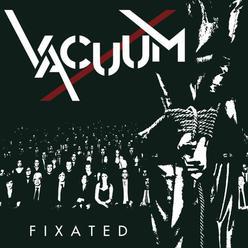 Vacuum – Fixated