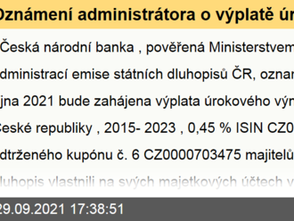 Oznámení administrátora o výplatě úrokového výnosu a splacení jistiny z Dluhopisu České republiky, 2015-2023, 0,45 % ISIN CZ0001004600 a odtrženého kupónu č. 6 CZ0000703475