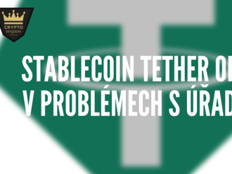 Stablecoin Tether opět v problémech s úřady?